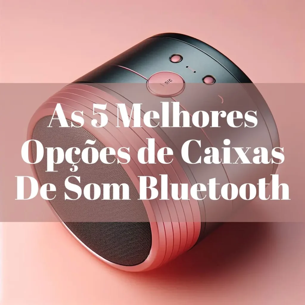 As 5 Melhores Opções de  Caixas De Som Bluetooth