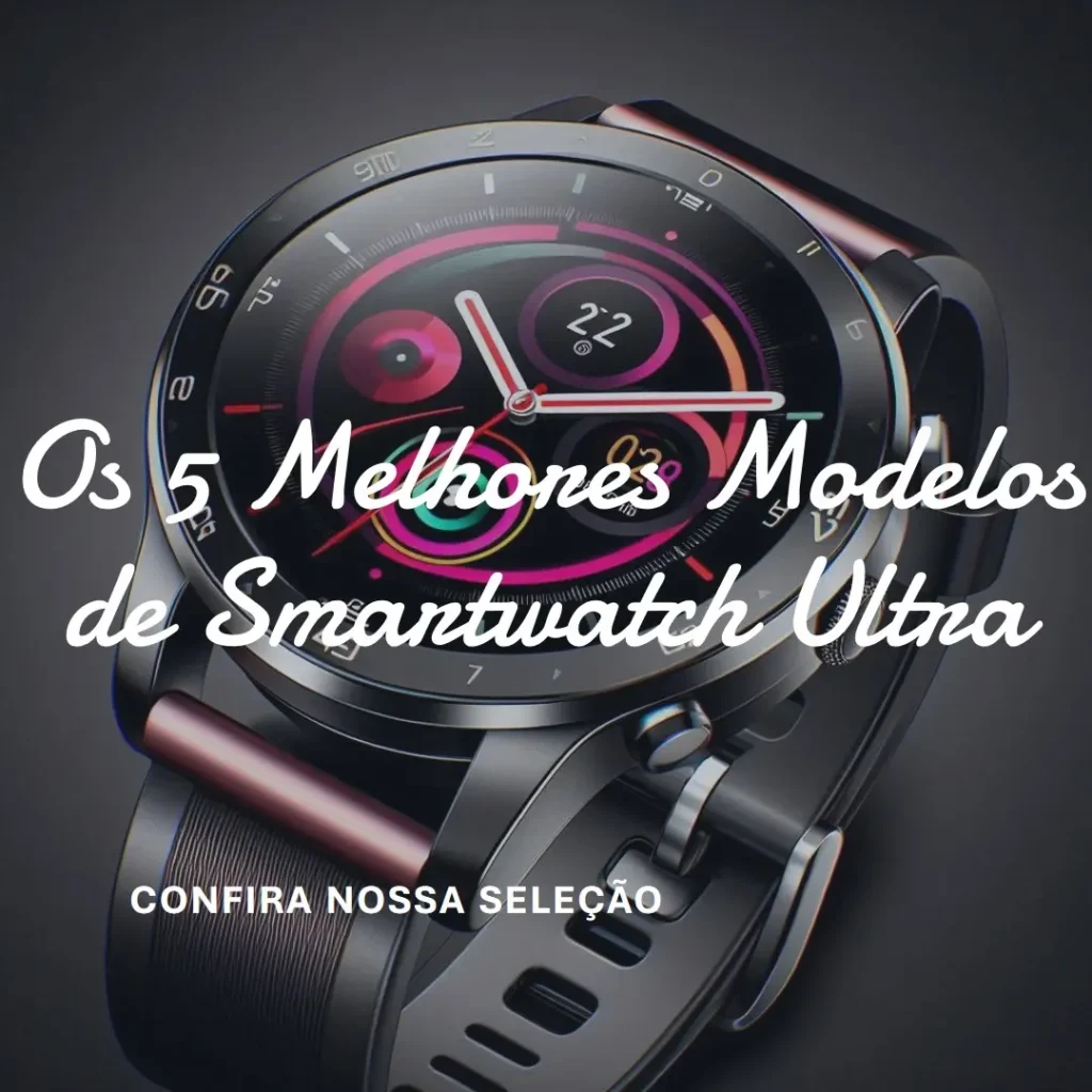 Os 5 Melhores Modelos de  Smartwatch Ultra