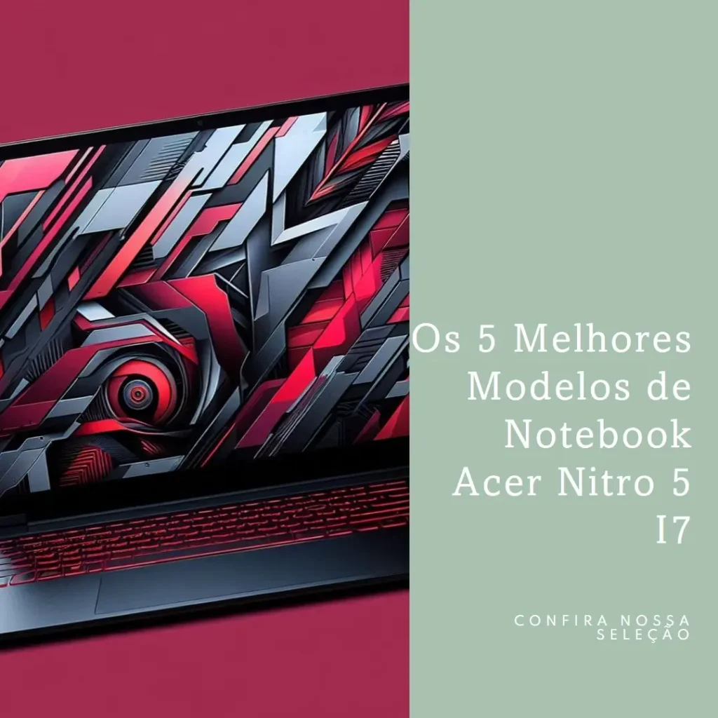 Cinco Melhores Modelos de  Notebook Acer Nitro 5 I7