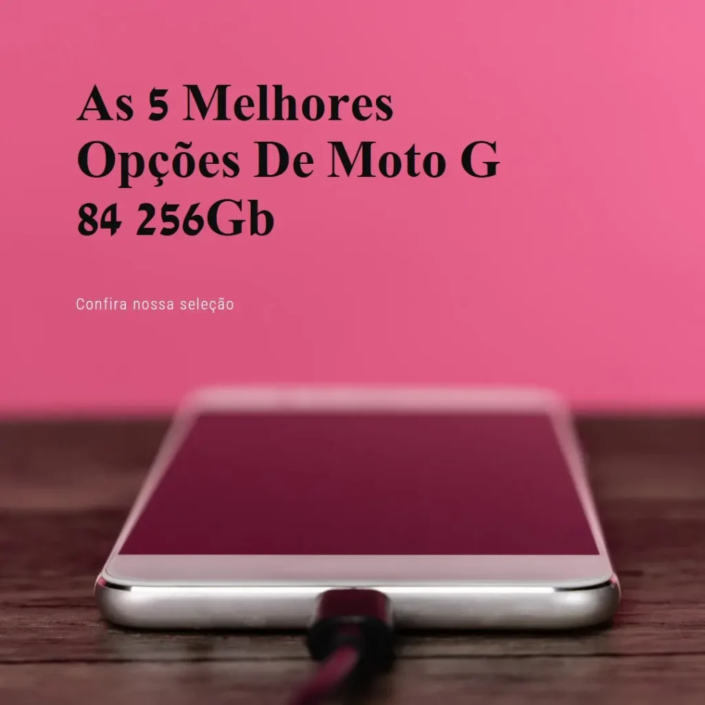 As 5 Melhores Opções de  Moto G 84 256Gb