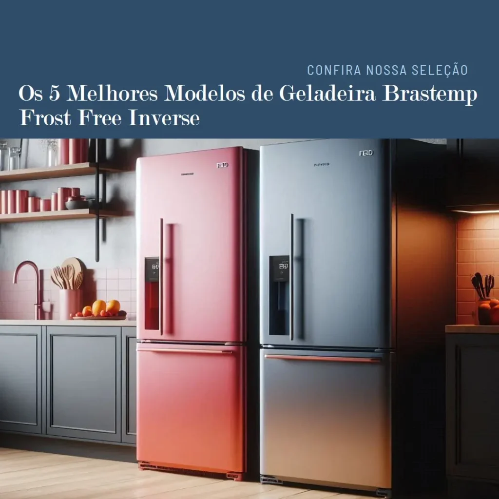 Cinco Principais Modelos de  Geladeira Brastemp Frost Free Inverse