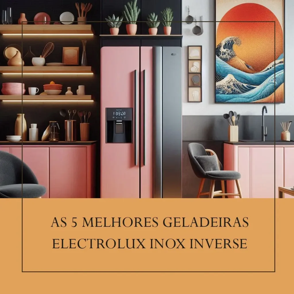 Top 5 Opções de  Geladeira Electrolux Inox Inverse