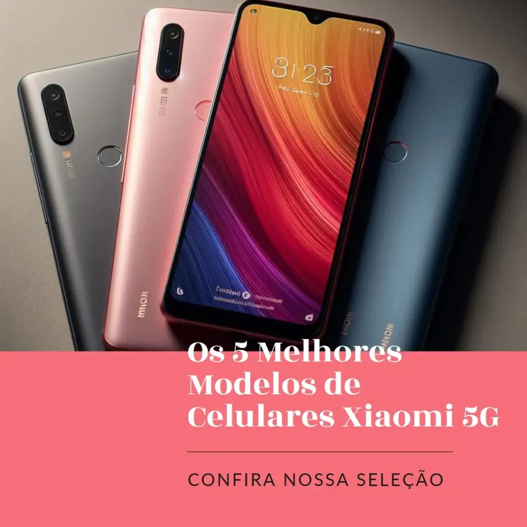 Cinco Melhores Modelos de  Celulares Xiaomi 5G