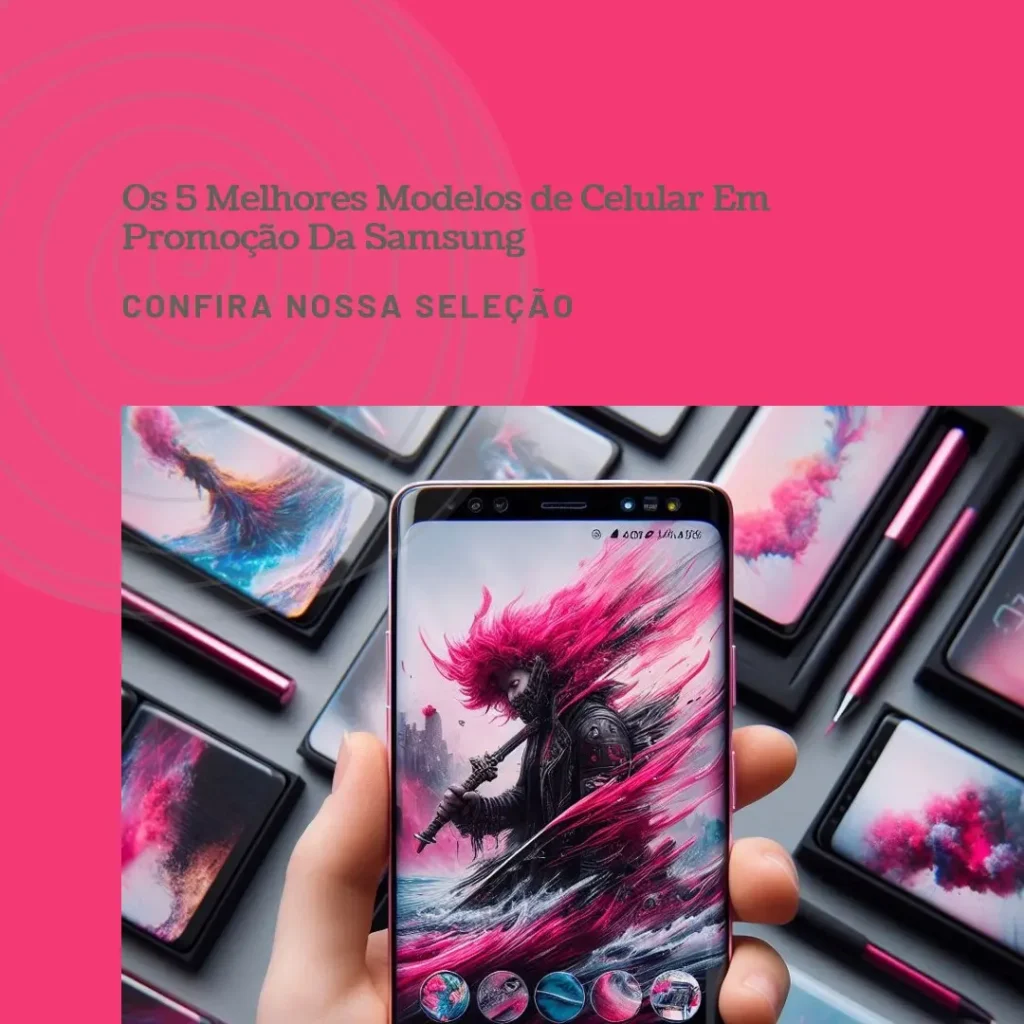 Os 5 Melhores Modelos de  Celular Em Promoção Da Samsung