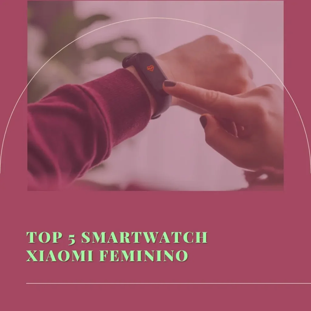 Top Cinco  Smartwatch Xiaomi Feminino