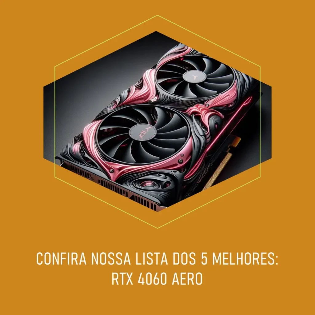 Lista de 5 Melhores:  Rtx 4060 Aero