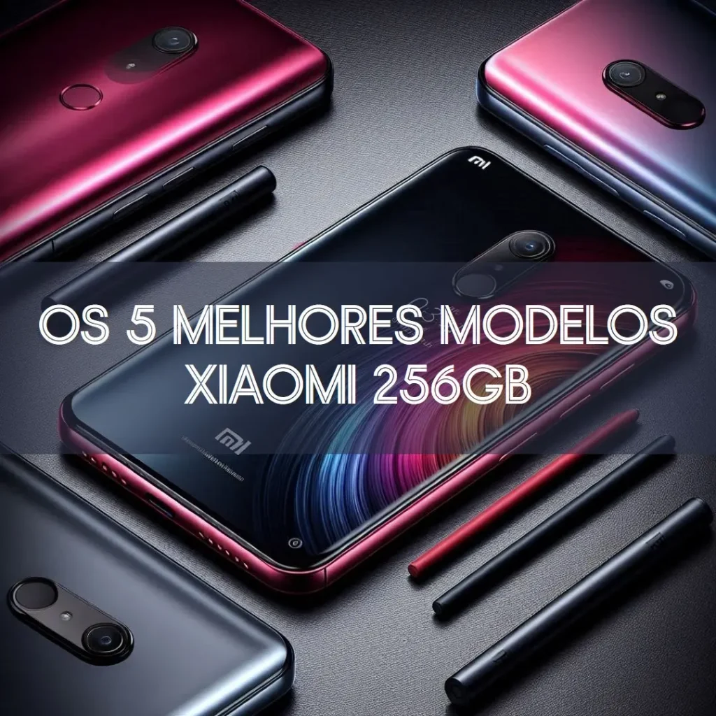 Os 5 Principais Modelos de  Celulares Xiaomi 256Gb