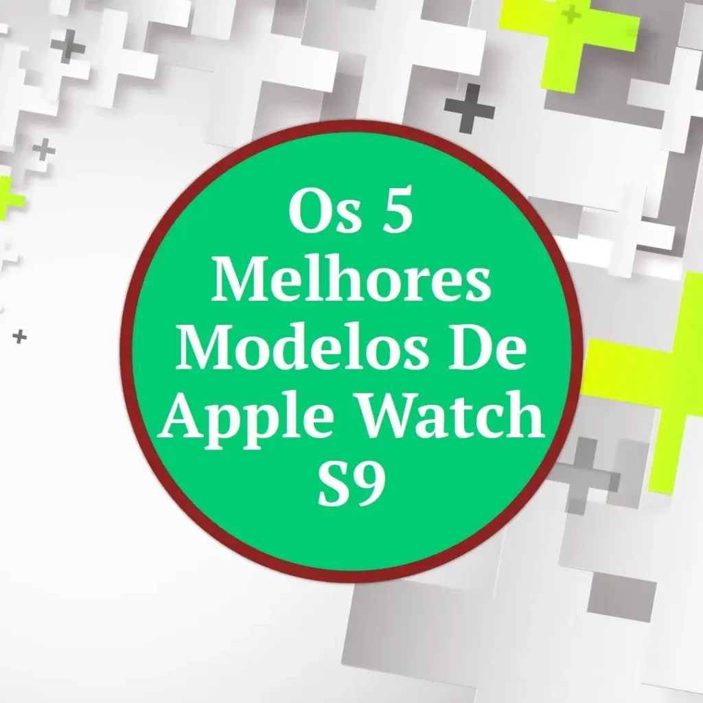 Cinco Melhores Modelos de  Apple watch s9