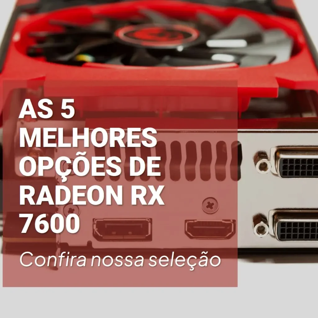 As 5 Melhores Opções de  Radeon Rx 7600