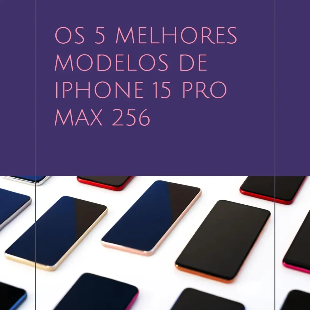 Cinco Melhores Modelos de  iPhone 15 Pro Max 256