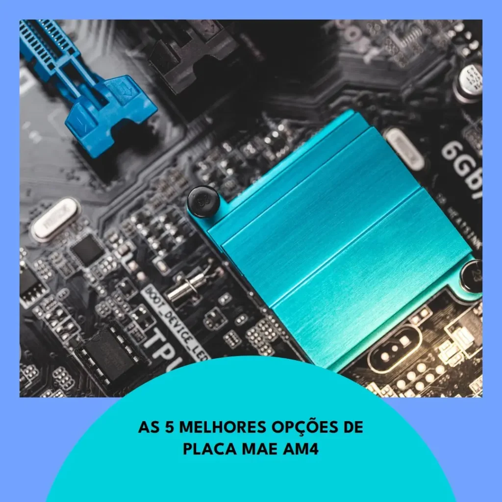 As 5 Melhores Opções de  Placa Mae Am4