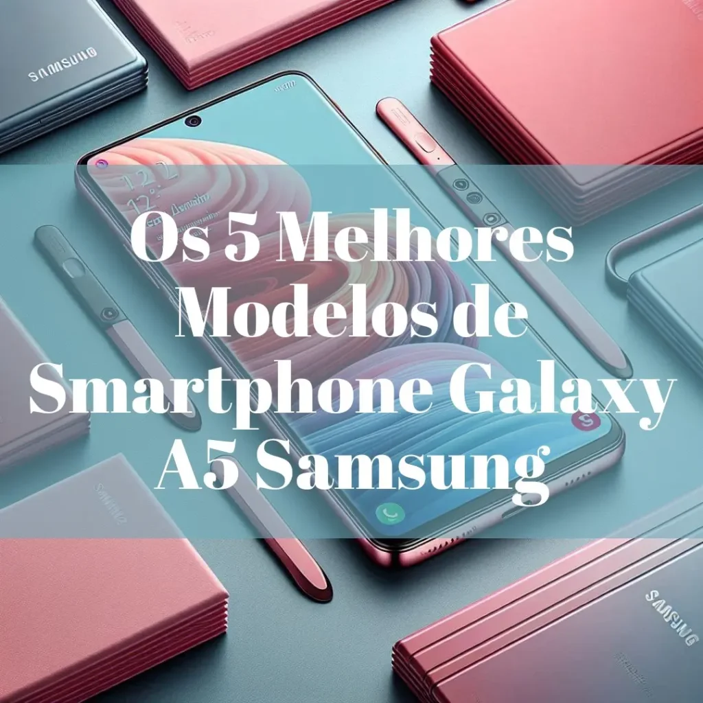 Cinco Melhores Modelos de  Smartphone Galaxy A5 Samsung