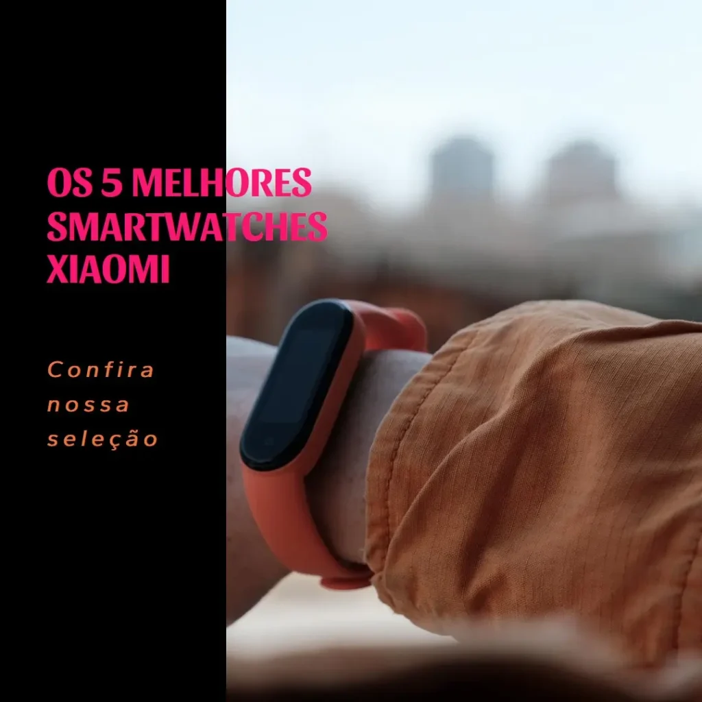 Cinco Melhores Modelos de  Relógio Smartwatch Xiaomi