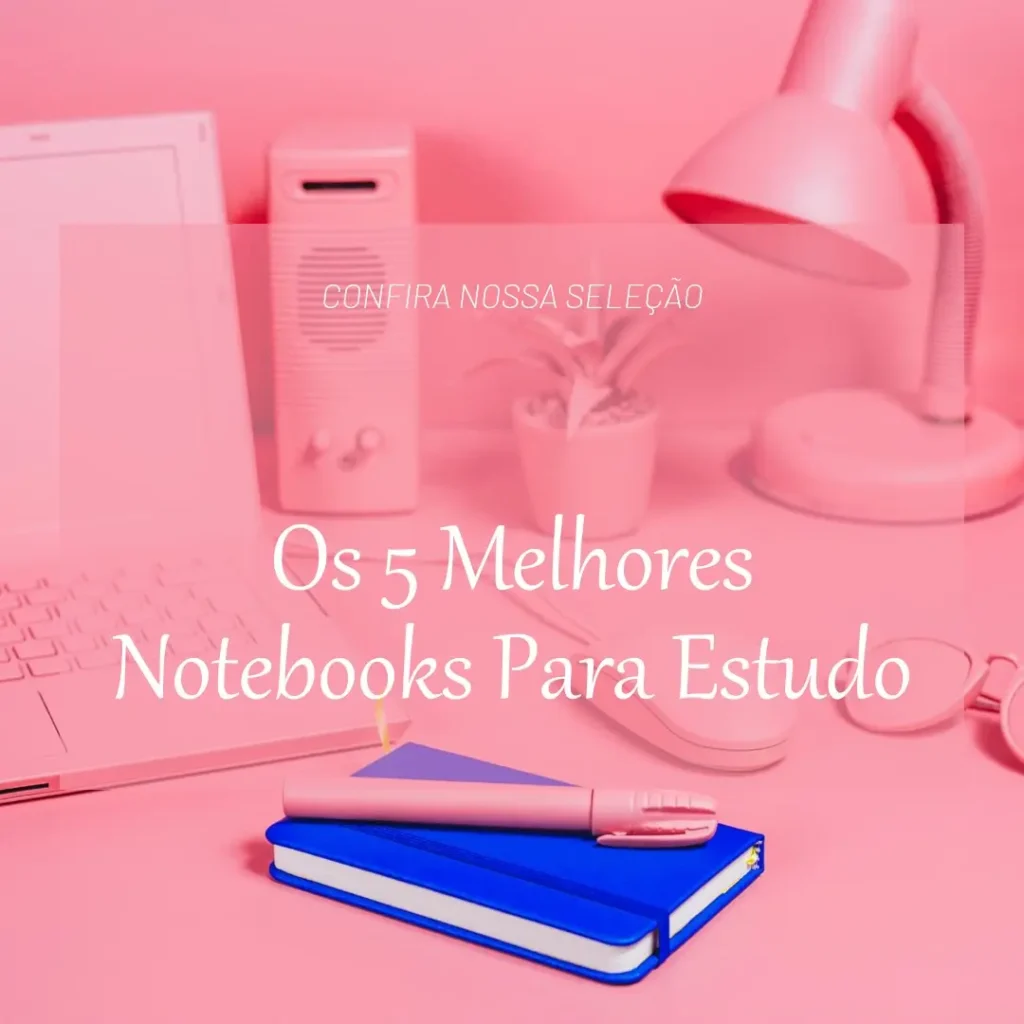 Lista de 5 Melhores:  Notebook Para Estudo