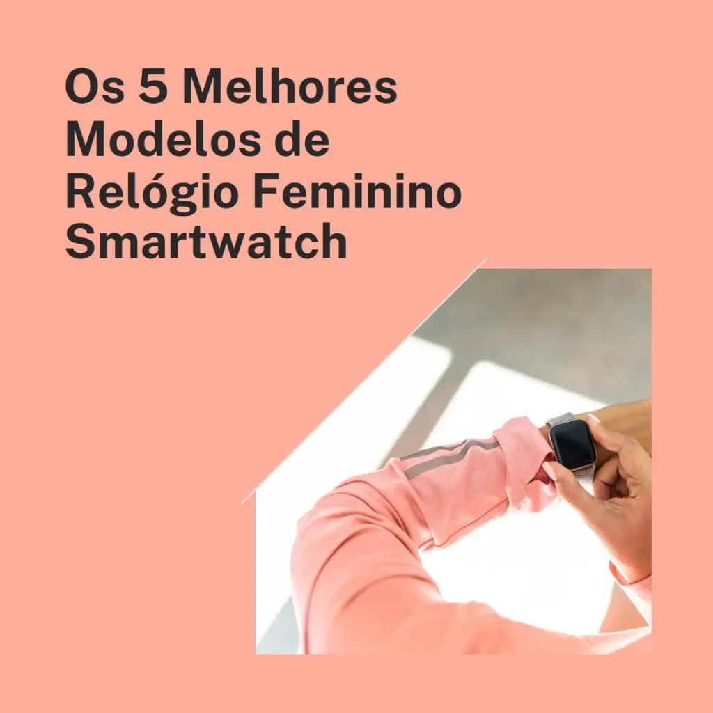 Os 5 Melhores Modelos de  Relógio Feminino Smartwatch