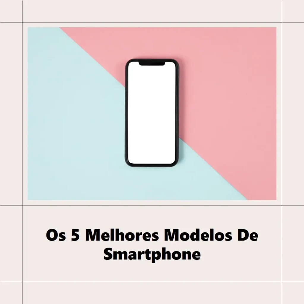 Os 5 Melhores Modelos de  Smartphone 256Gb 8Gb Ram