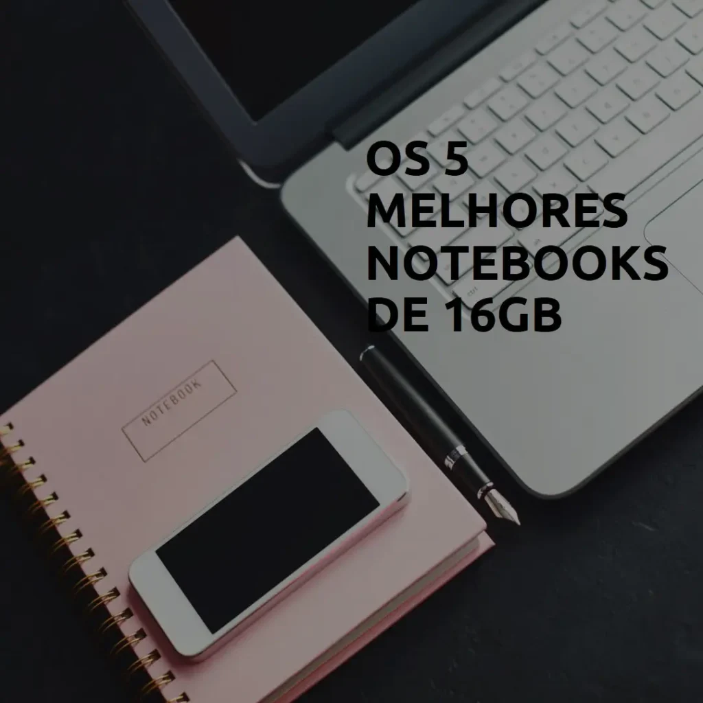 Cinco Melhores Modelos de  notebook 16gb