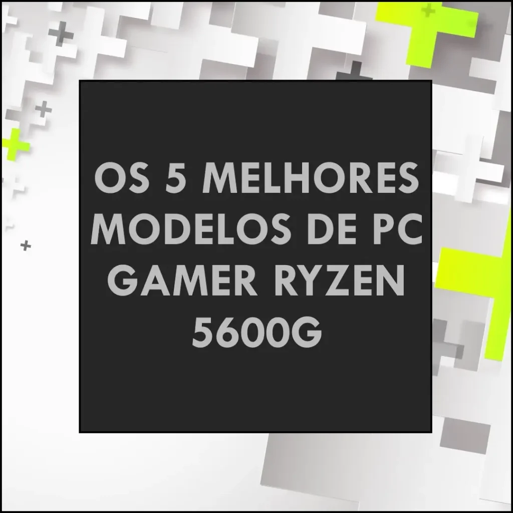 5 Melhores Modelos de  pc gamer ryzen 5600g