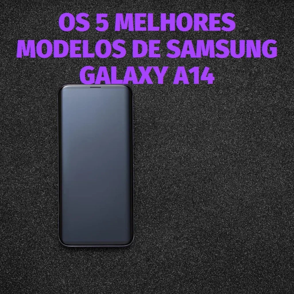 Cinco Melhores Modelos de  Samsung Galaxy A14