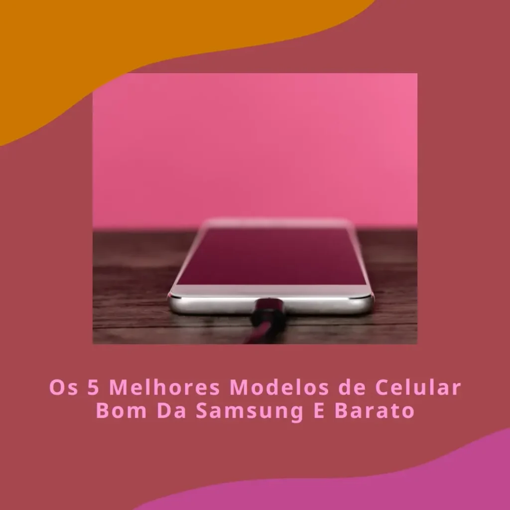 Os 5 Melhores Modelos de  Celular Bom Da Samsung E Barato