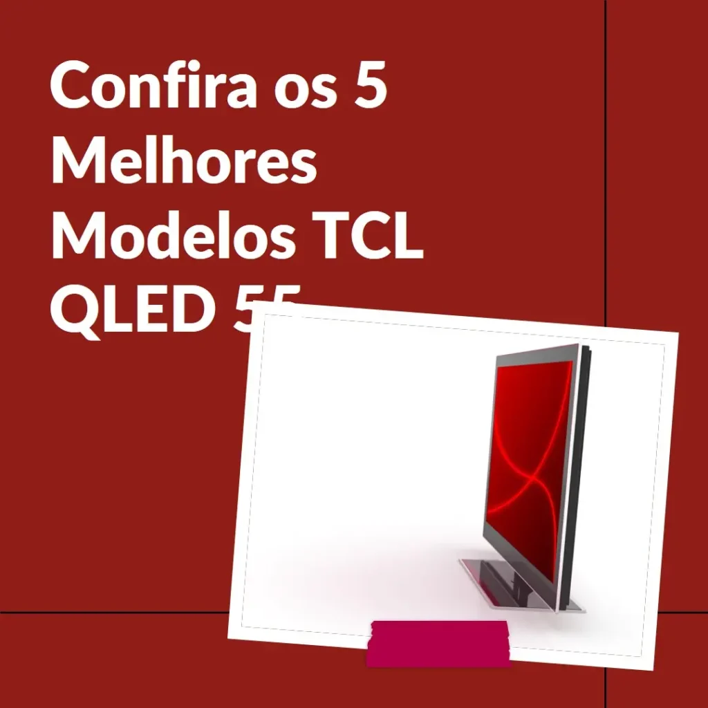 Cinco Melhores Modelos de  TCL qled 55