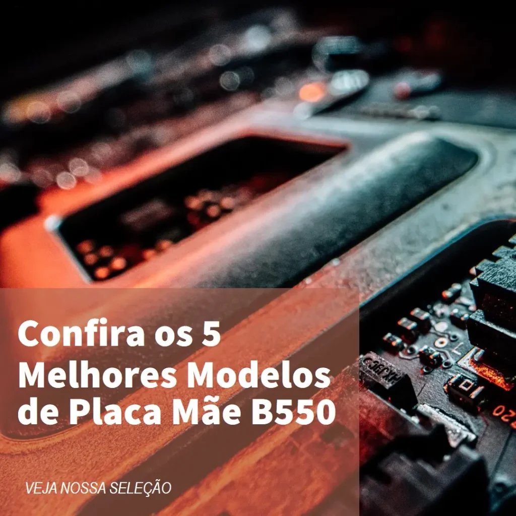 Cinco Melhores Modelos de  Placa Mãe B550