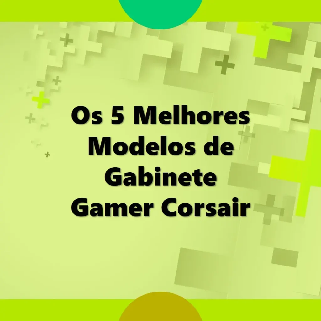 5 Melhores Modelos de  Gabinete Gamer Corsair