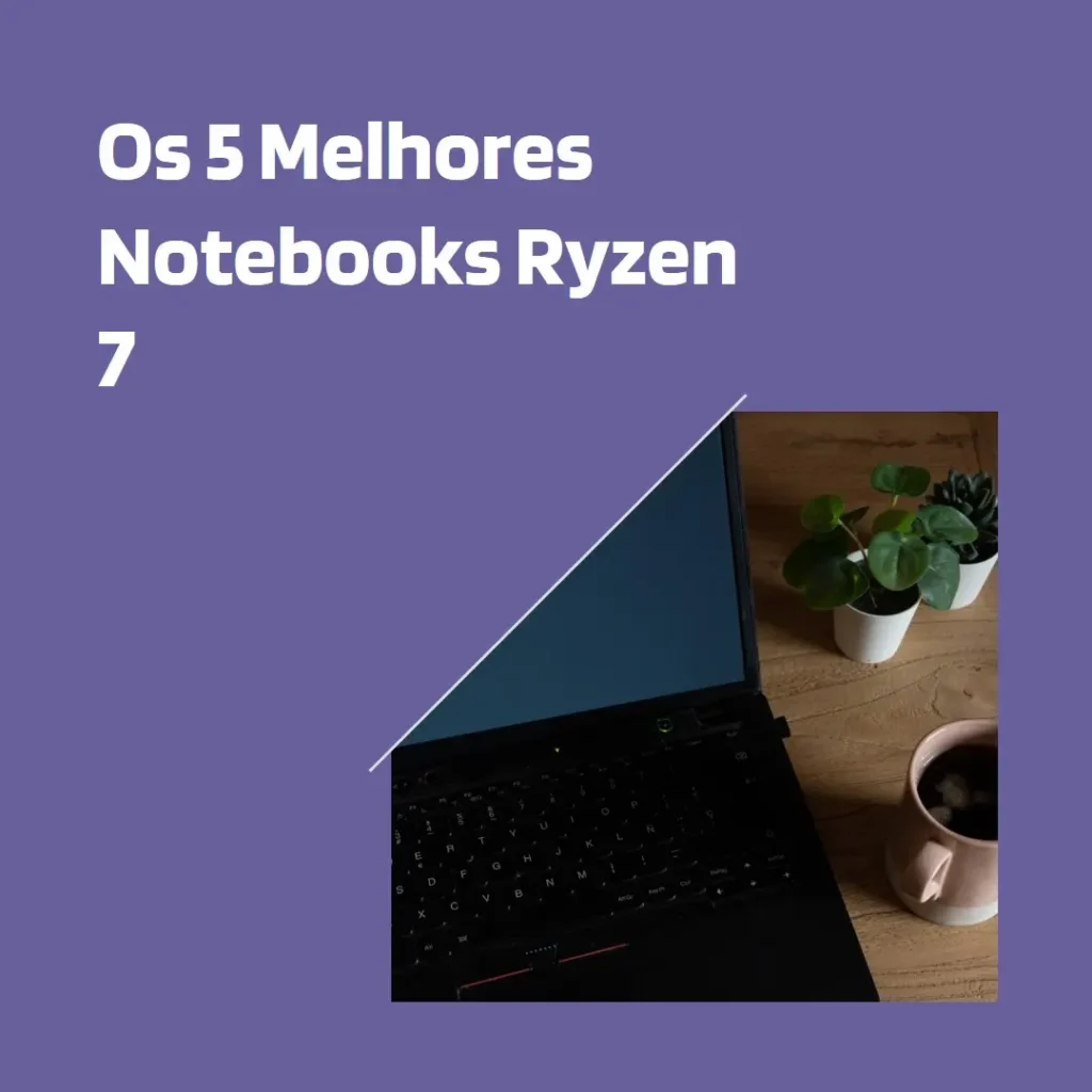 Cinco Principais Modelos de  Notebook Ryzen 7