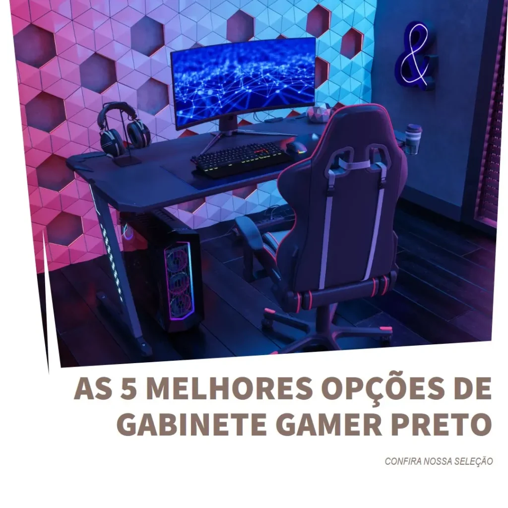 Top 5 Opções de  Gabinete Gamer Preto