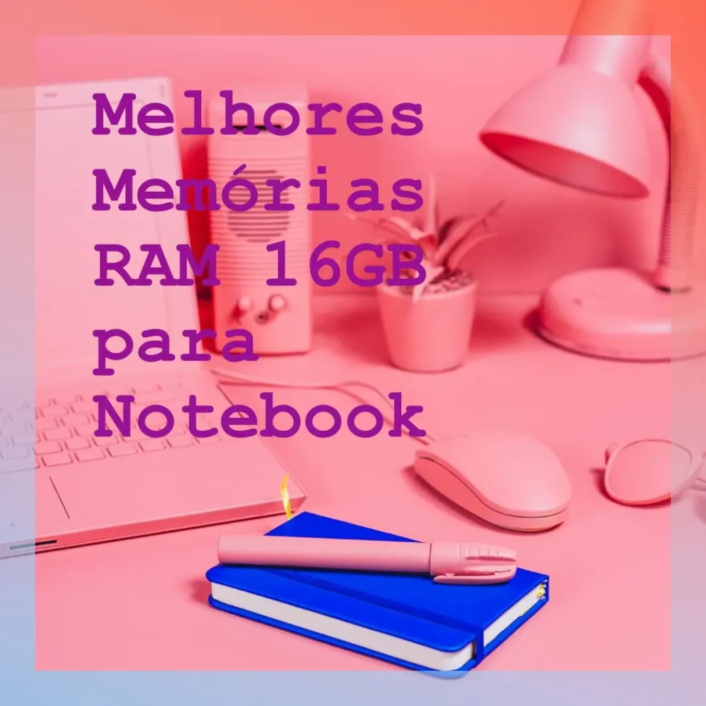 Melhores 5 Memória Ram 16Gb Notebook