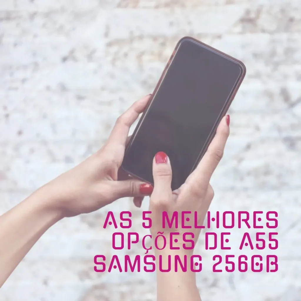 As 5 Melhores Opções de  a55 Samsung 256gb