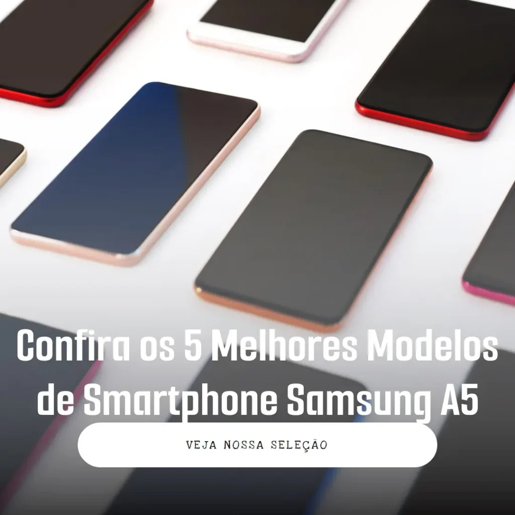 Os 5 Principais Modelos de  Smartphone Samsung A5