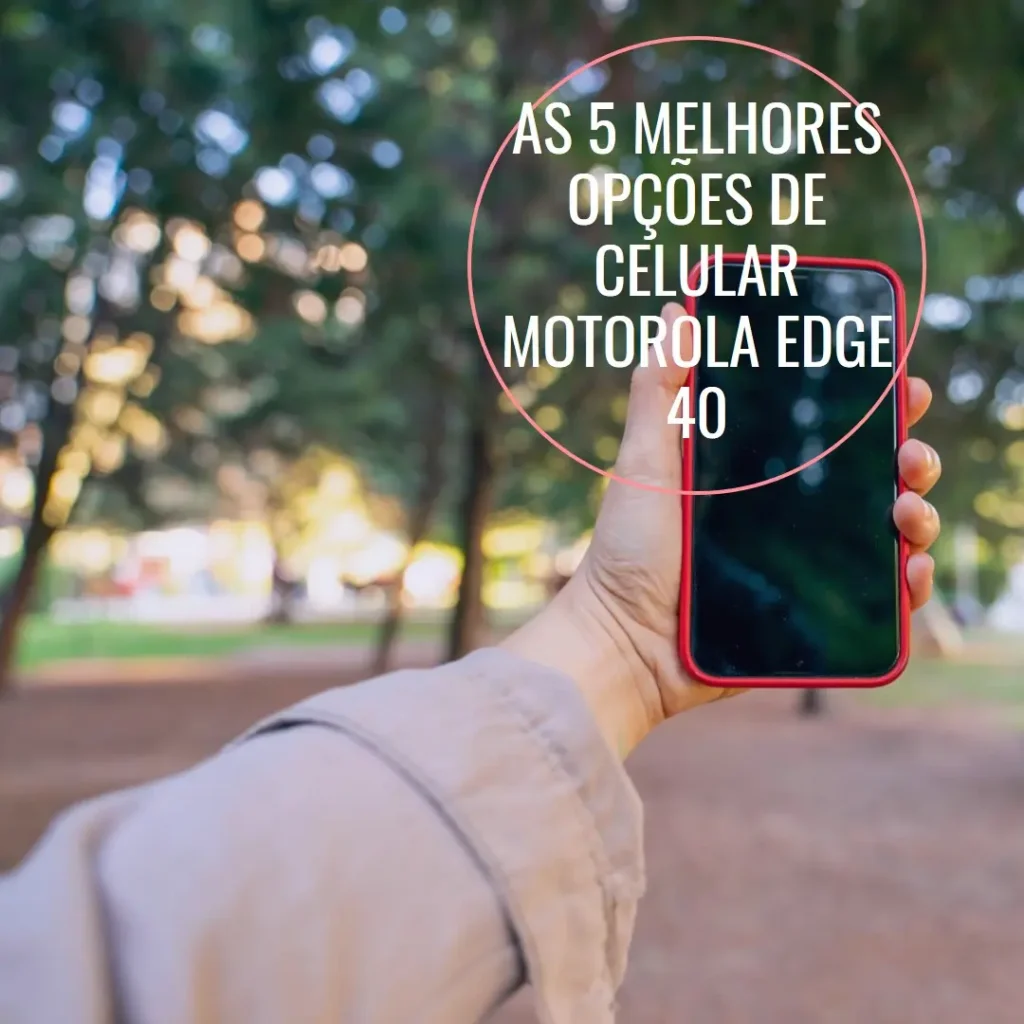 As 5 Melhores Opções de  celular Motorola Edge 40