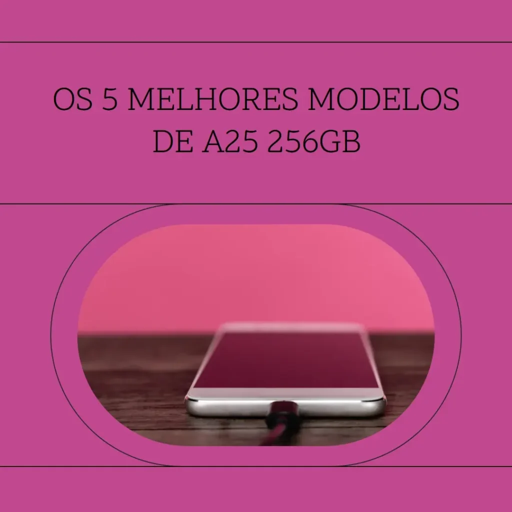 Cinco Melhores Modelos de  a25 256gb