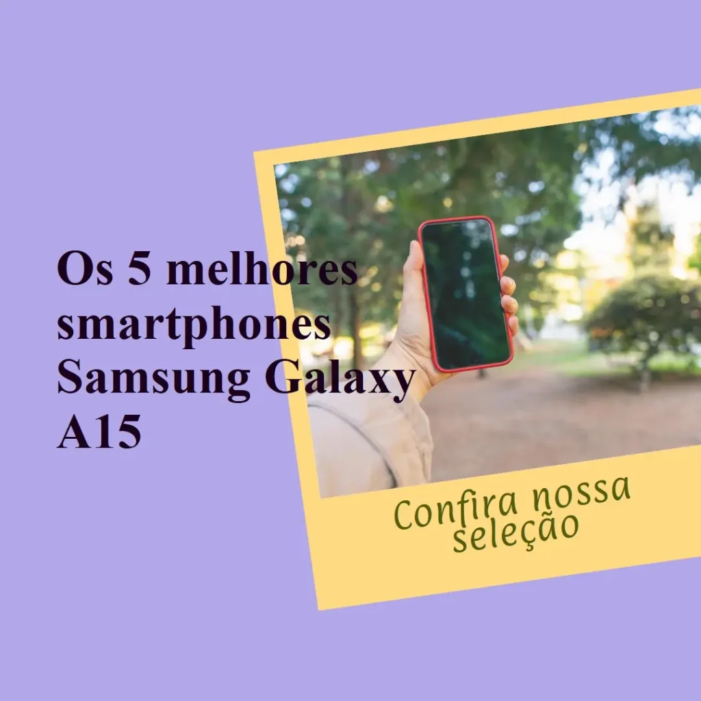 Principais Cinco  smartphone Samsung Galaxy a15