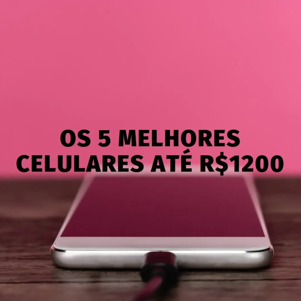 Os 5 Melhores Modelos de  celular ate 1200