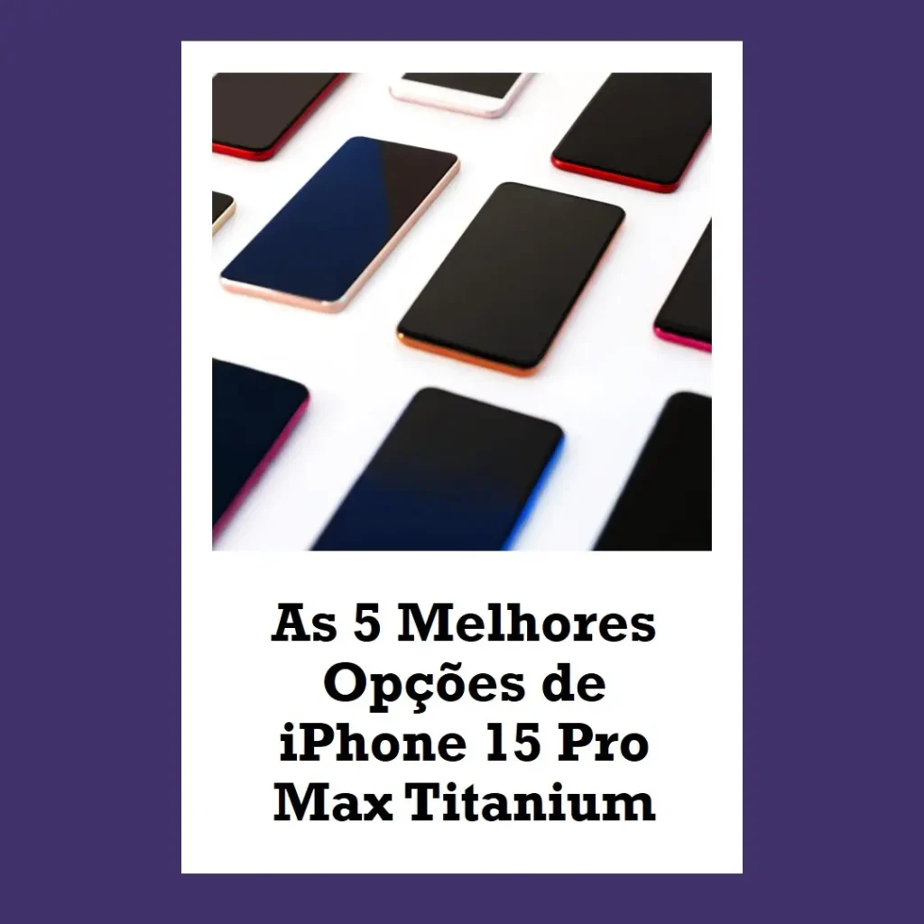 As 5 Melhores Opções de  iPhone 15 Pro Max Titanium