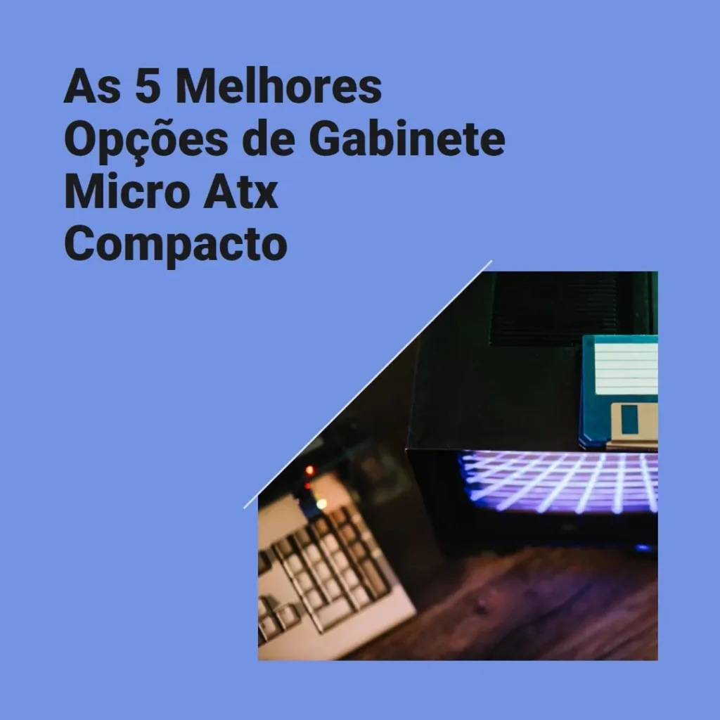 As 5 Melhores Opções de  Gabinete Micro Atx Compacto