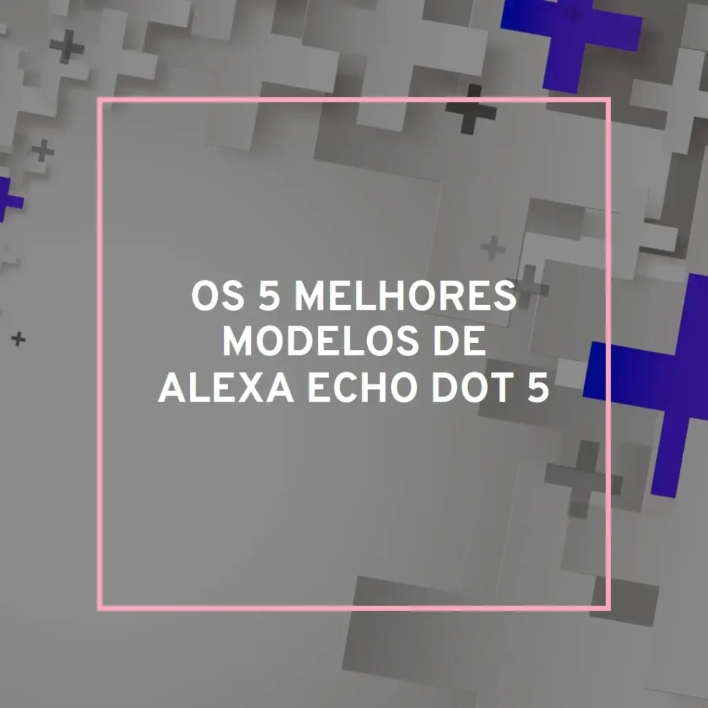 Os 5 Melhores Modelos de  Alexa Echo Dot 5