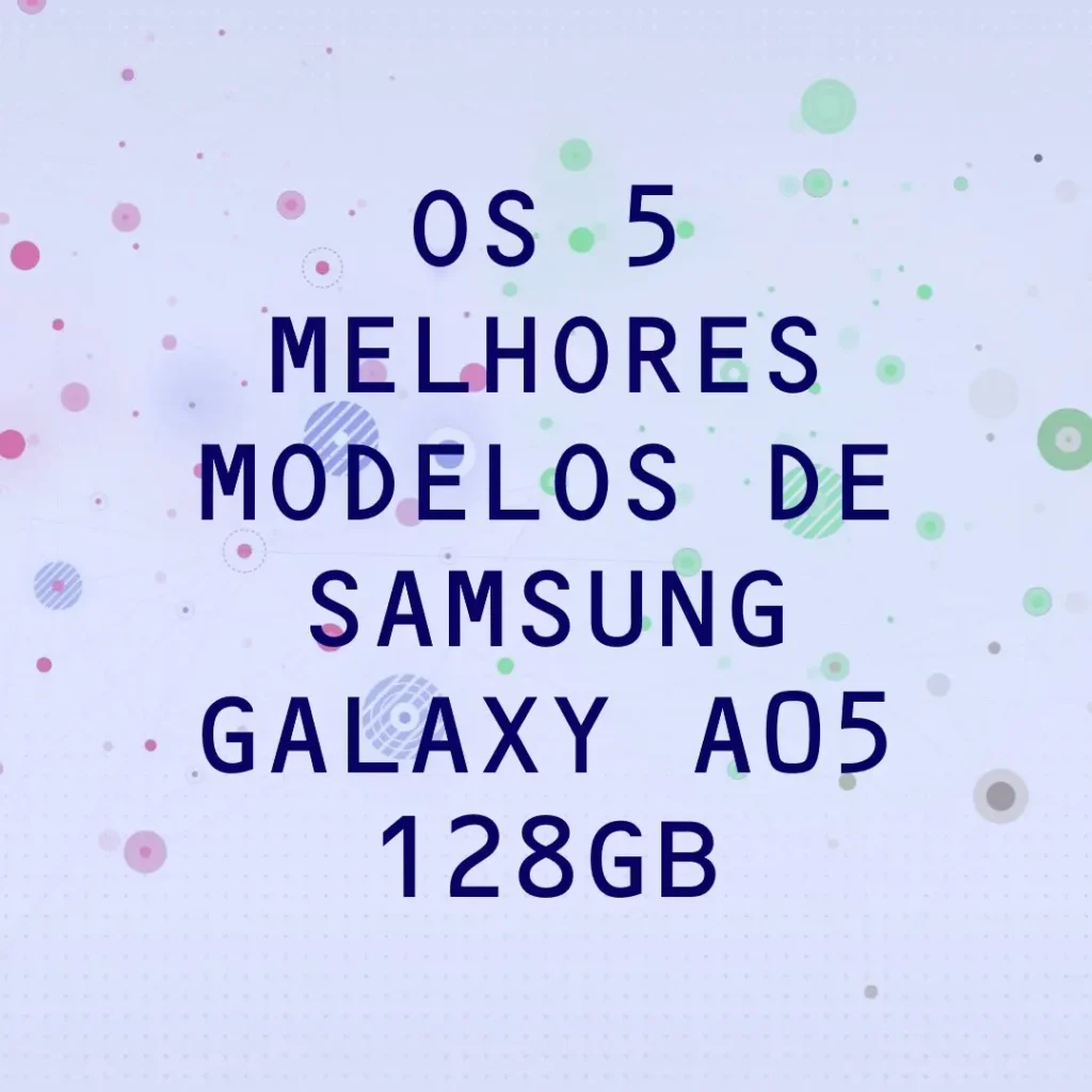 Cinco Principais Modelos de  Samsung Galaxy a05 128gb