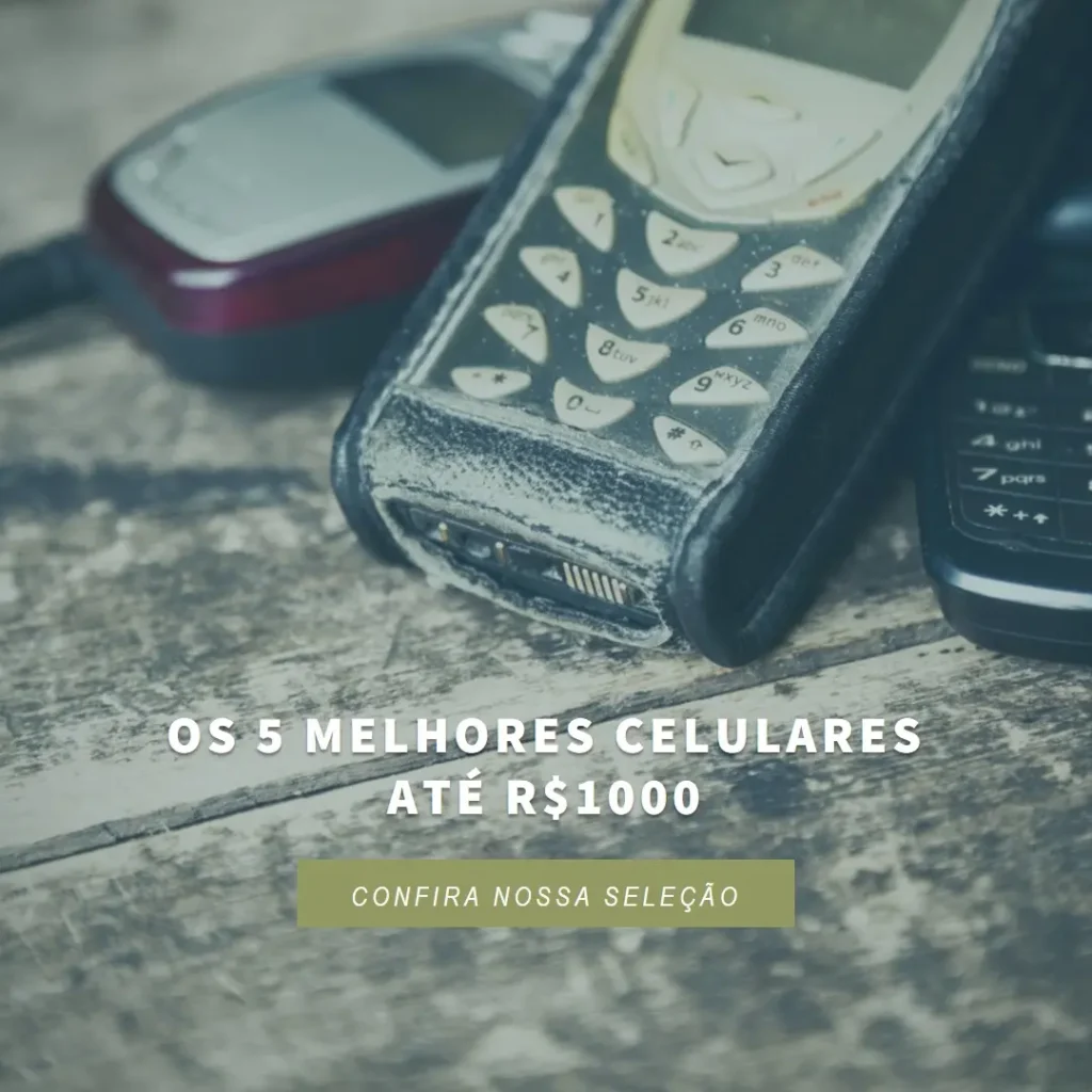 Cinco Melhores Modelos de  Celular Ate 1000