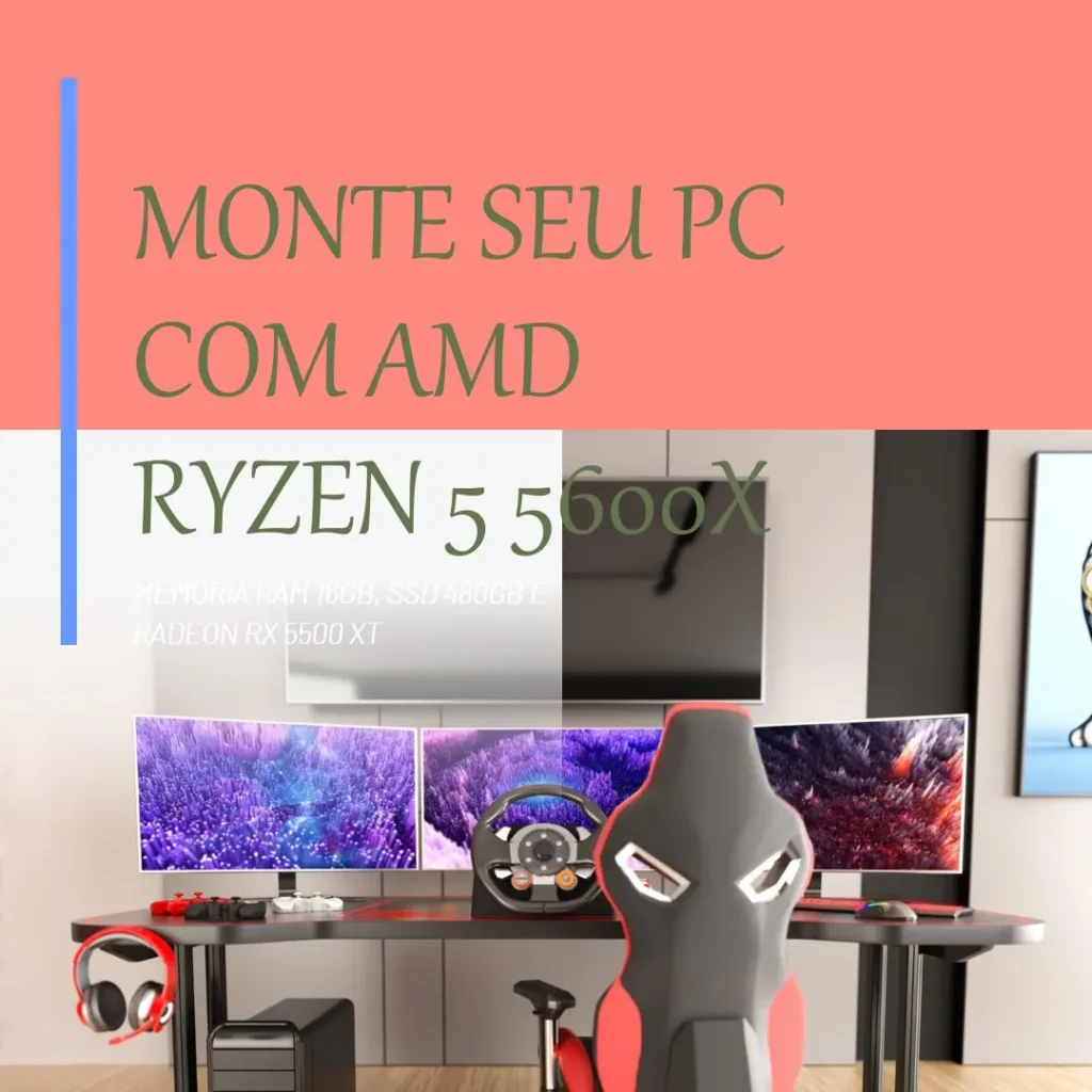 Monte seu PC: AMD Ryzen 5 5600X, Radeon RX 5500 XT, Memória RAM 16GB e SSD 480GB