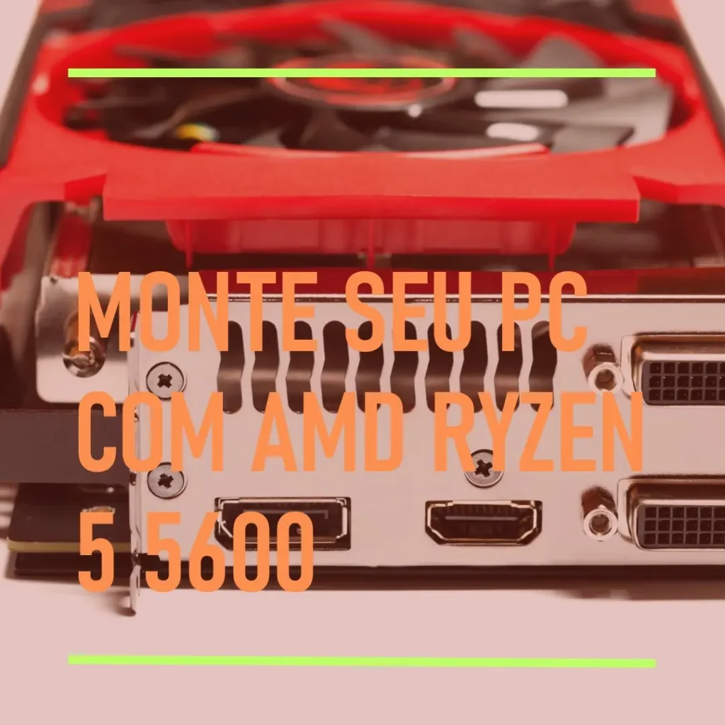 Monte seu PC: AMD Ryzen 5 5600, GeForce RTX 2060, 16GB RAM e SSD 480GB