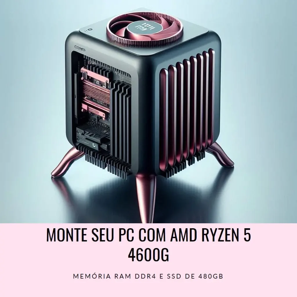 Monte seu PC com AMD Ryzen 5 4600G, Memória RAM DDR4 e SSD de 480GB