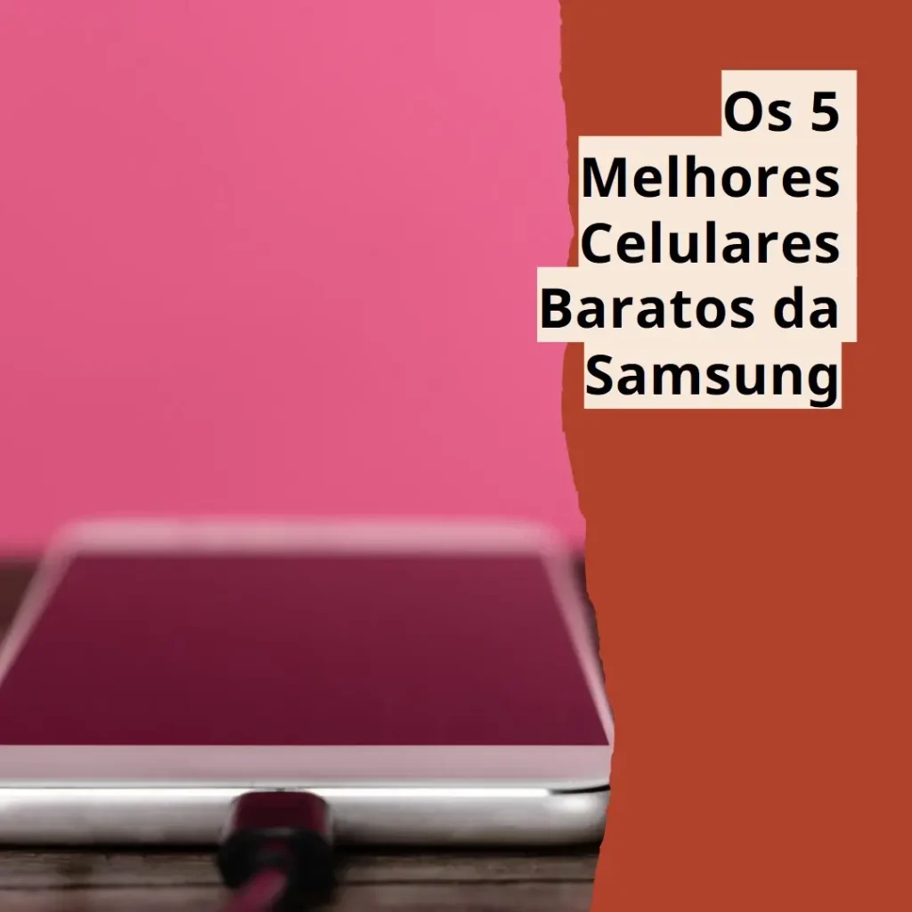 Cinco Melhores Modelos de  Celulares Baratos Da Samsung