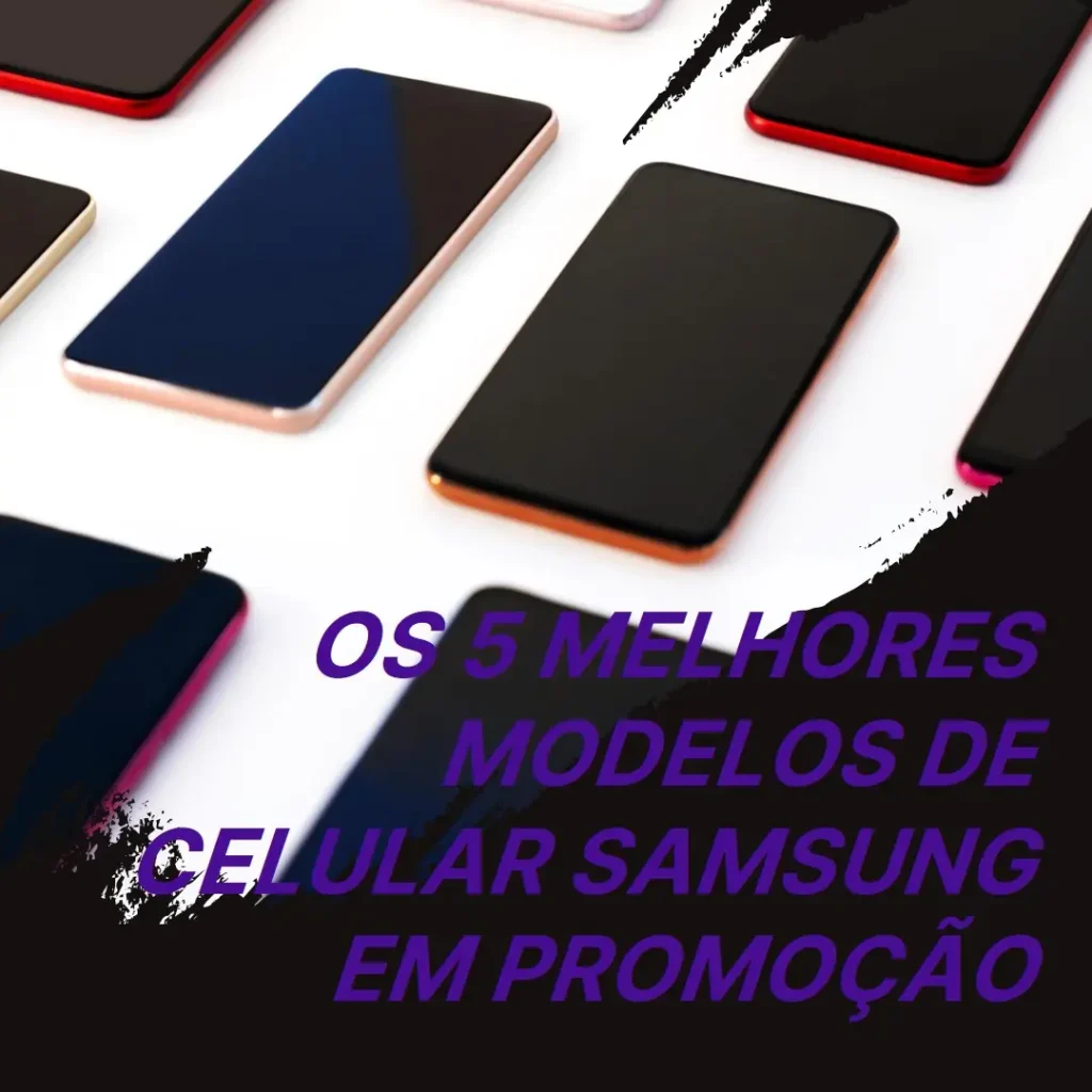 Cinco Melhores Modelos de  Celular Samsung Promoção