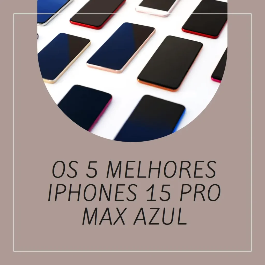 Lista de 5 Melhores:  iPhone 15 Pro Max Azul