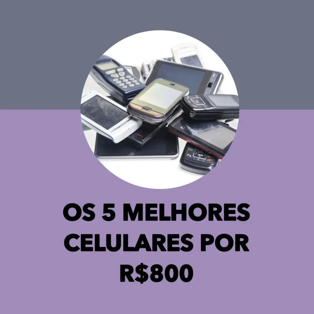 Cinco Melhores Modelos de  Celular De 800 Reais