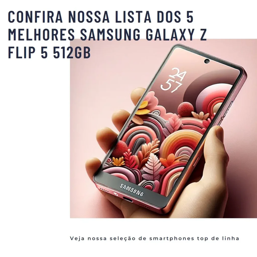 Lista de 5 Melhores:  samsung galaxy z flip 5 512gb