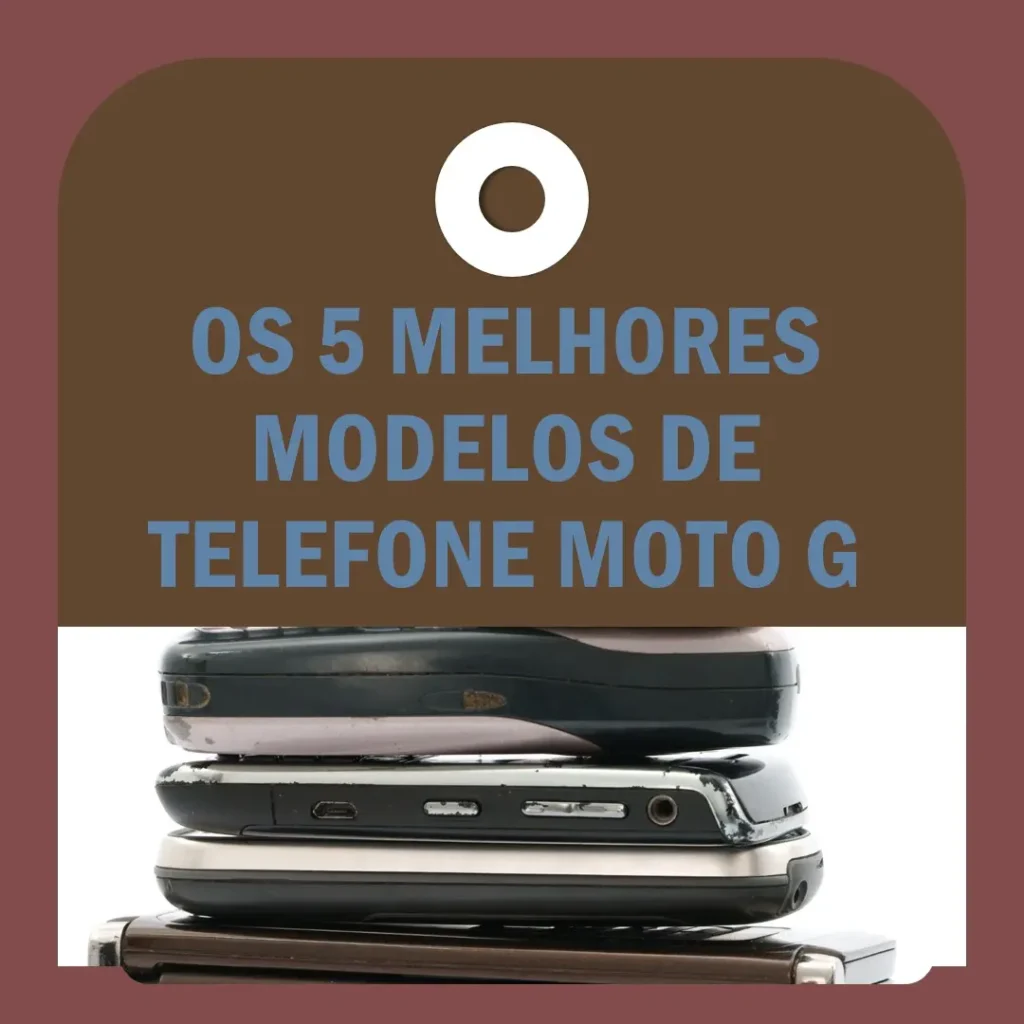 Cinco Principais Modelos de  Telefone Moto G